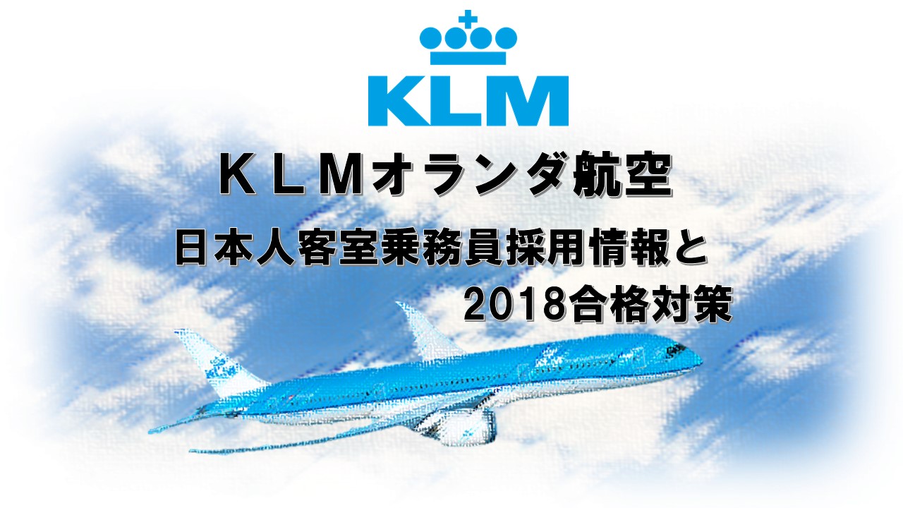 KLMオランダ航空日本人客室乗務員採用情報と2018合格対策。2600名合格のヒミツを公開!